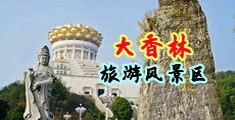 全国操逼网站中国浙江-绍兴大香林旅游风景区